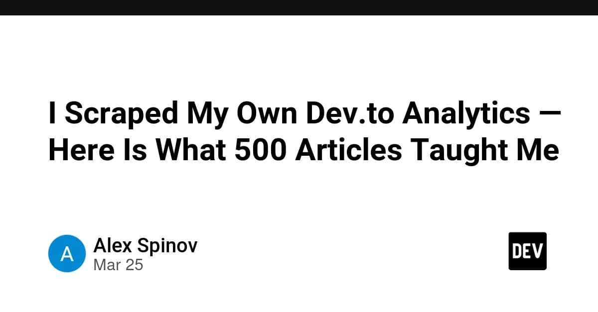 I Scraped My Own Dev.to Analytics — Here Is What 500 Articles Taught Me