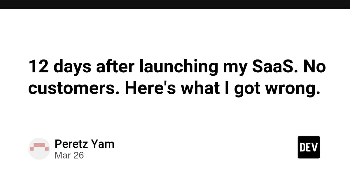 12 days after launching my SaaS. No customers. Here's what I got wrong.