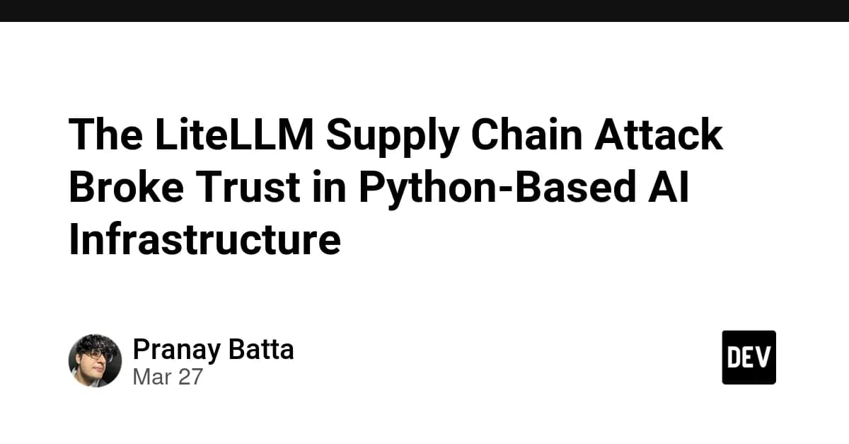 The LiteLLM Supply Chain Attack Broke Trust in Python-Based AI Infrastructure