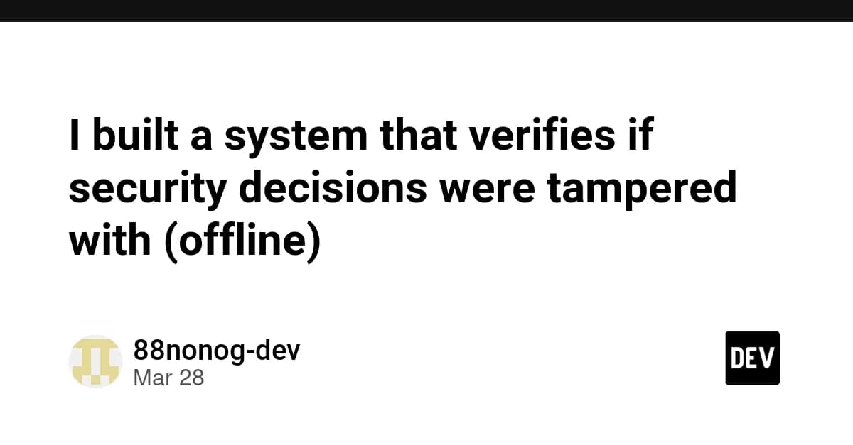 I built a system that verifies if security decisions were tampered with (offline)