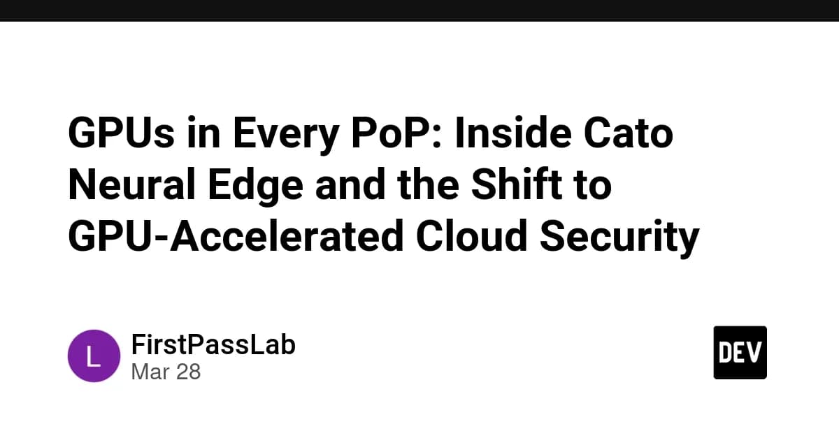 GPUs in Every PoP: Inside Cato Neural Edge and the Shift to GPU-Accelerated Cloud Security