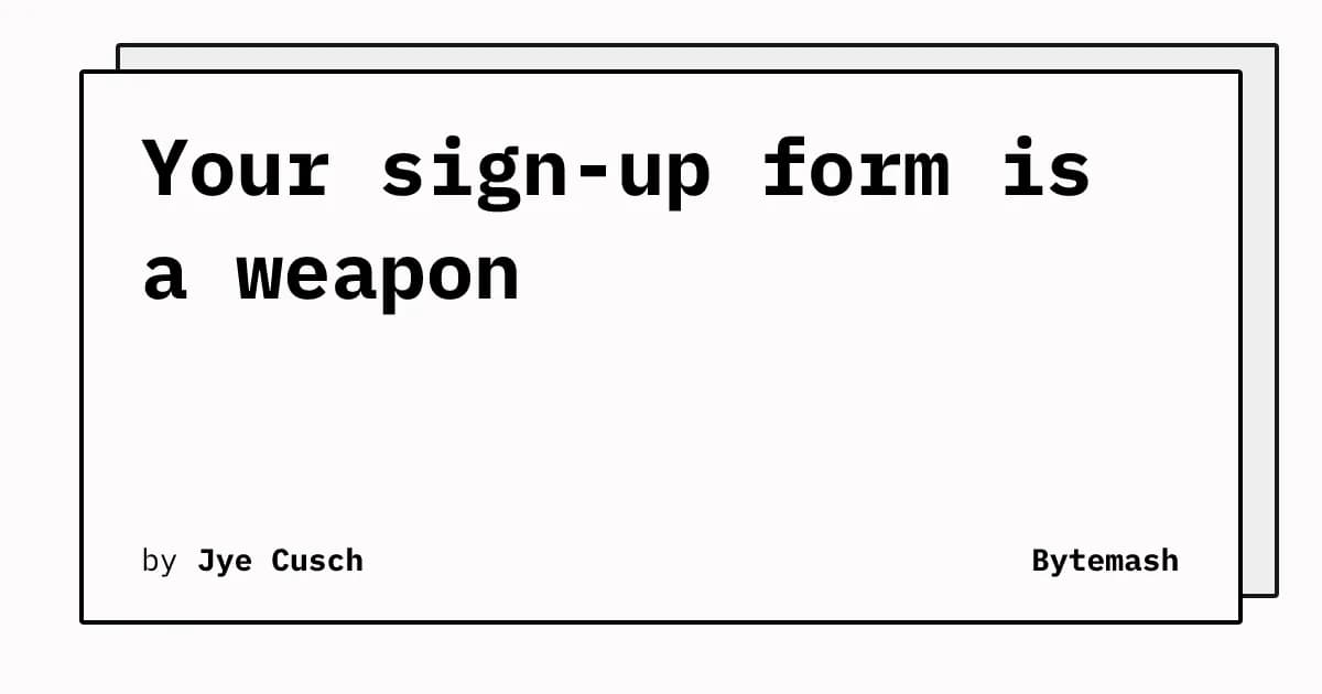 Your sign-up form is a weapon