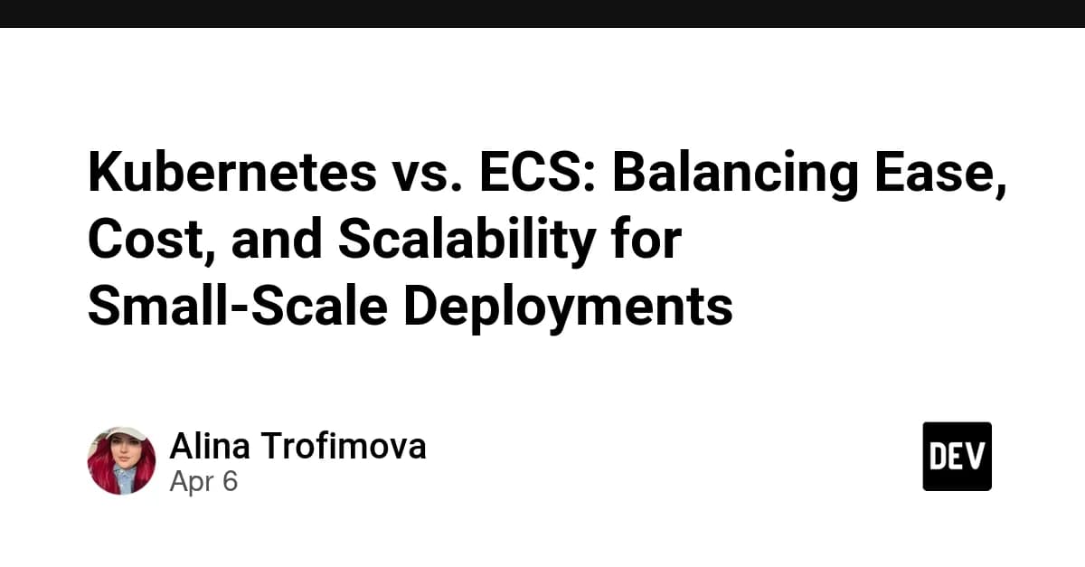 Kubernetes vs. ECS: Balancing Ease, Cost, and Scalability for Small-Scale Deployments