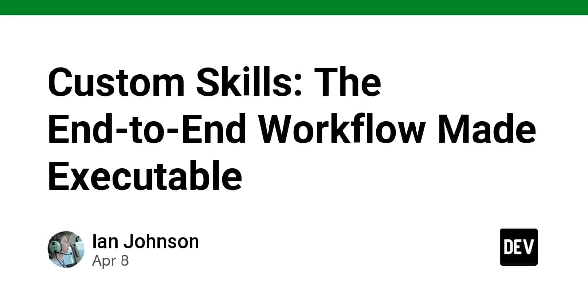 Custom Skills: The End-to-End Workflow Made Executable