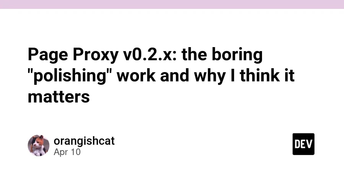 Page Proxy v0.2.x: the boring "polishing" work and why I think it matters
