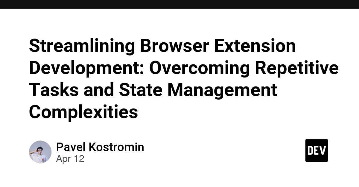 Streamlining Browser Extension Development: Overcoming Repetitive Tasks and State Management Complexities