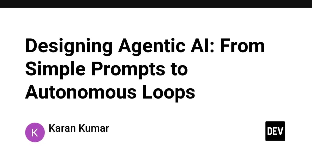 Designing Agentic AI: From Simple Prompts to Autonomous Loops