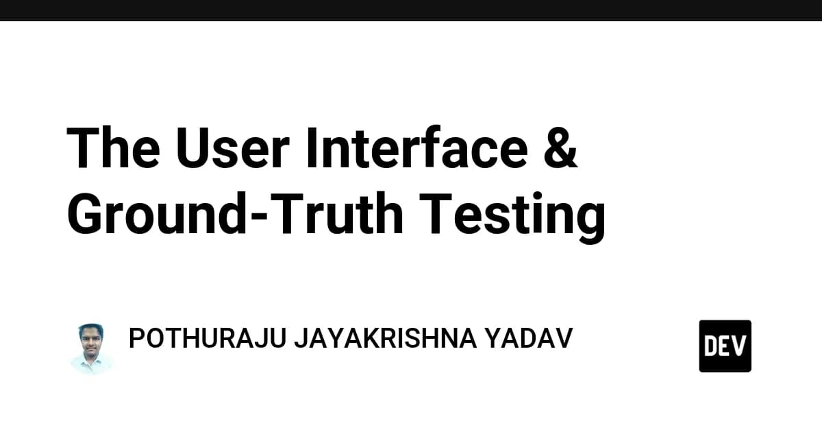 The User Interface & Ground-Truth Testing