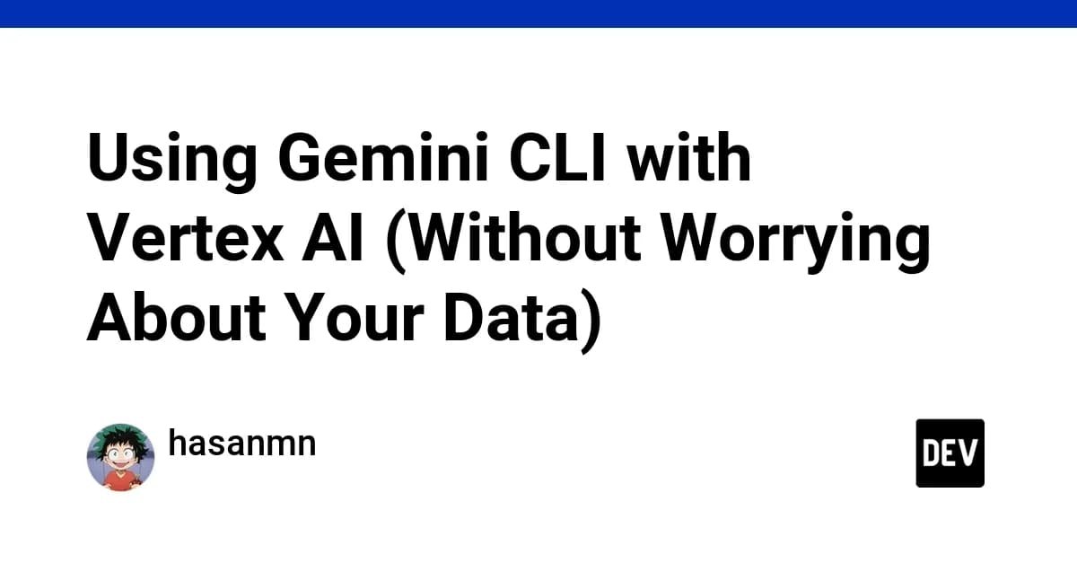 Using Gemini CLI with Vertex AI (Without Worrying About Your Data)
