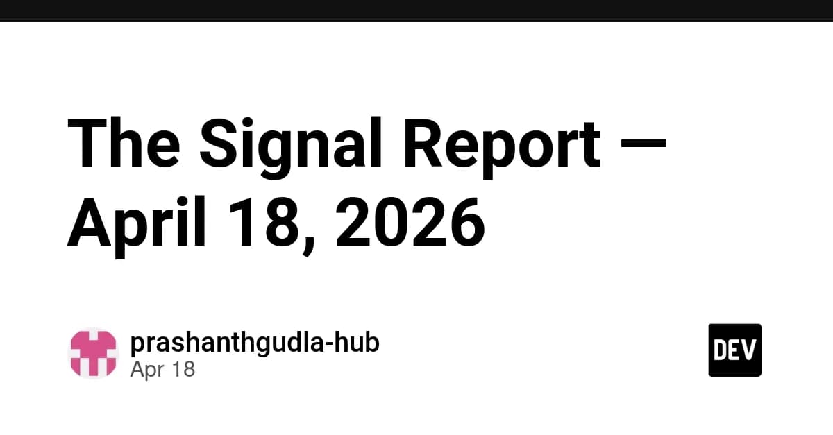 The Signal Report โ April 18, 2026