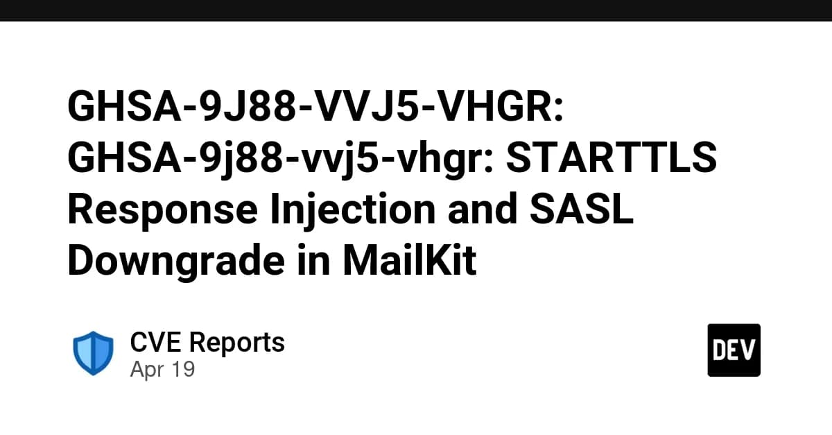 GHSA-9J88-VVJ5-VHGR: GHSA-9j88-vvj5-vhgr: STARTTLS Response Injection and SASL Downgrade in MailKit
