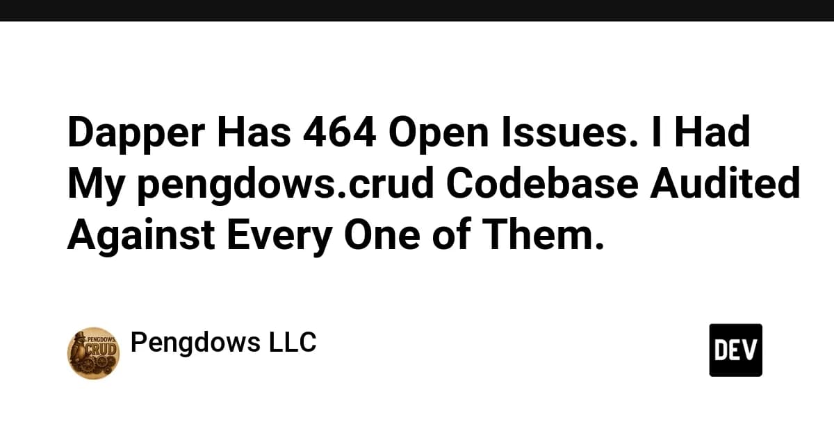 Dapper Has 464 Open Issues. I Had My pengdows.crud Codebase Audited Against Every One of Them.