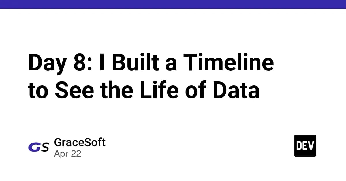 Day 8: I Built a Timeline to See the Life of Data