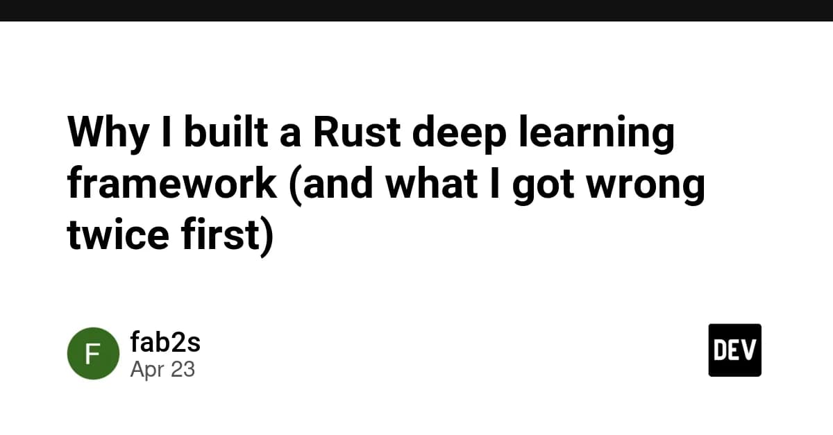 Why I built a Rust deep learning framework (and what I got wrong twice first)